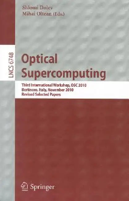 Optical Supercomputing: Third International Workshop, OSC 2010 Bertinoro, Italy, November 17-19, 2010 Revised Selected Papers by Shlomi Dolev, Mihai Oltean