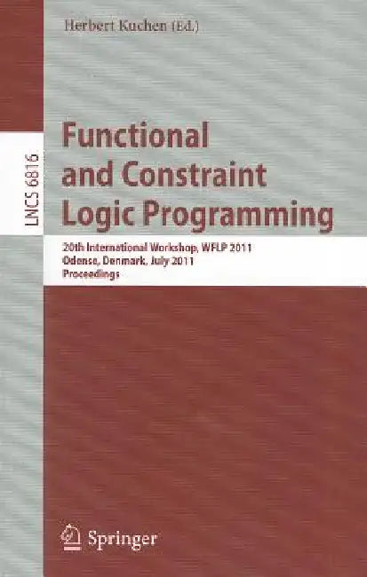 Functional and Constraint Logic Programming: 20th International Workshop, WFLP 2011 Odense, Denmark, July 19, 2011 Proceedings by Herbert Kuchen