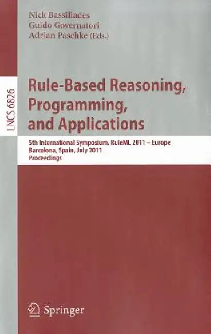 Rule-Based Reasoning, Programming, and Applications: 5th International Symposium, RuleML 2011 - Europe, Barcelona, Spain, July 19-21, 2011, Proceeding by Nick Bassiliades, Guido Governatori, Adrian Paschke