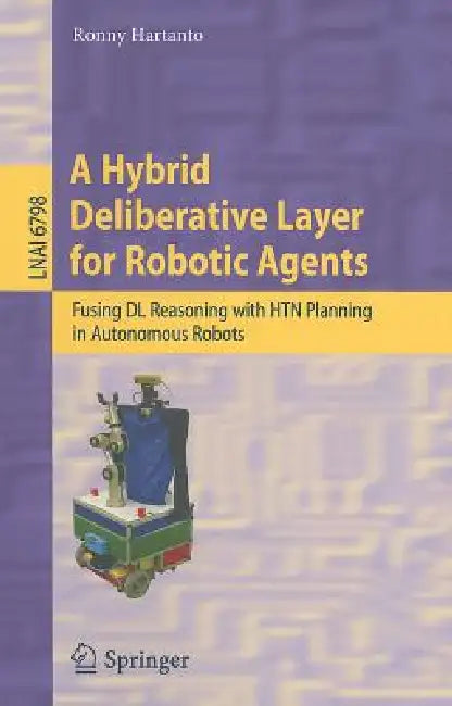 A Hybrid Deliberative Layer for Robotic Agents: Fusing DL Reasoning with HTN Planning in Autonomous Robots by Ronny Hartanto