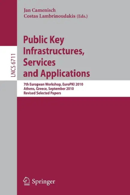 Public Key Infrastructures, Services and Applications: 7th European Workshop, Europki 2010, Athens, Greece, September 23-24, 2010. Revised Selected Pa by Jan Camenisch, Costas Lambrinoudakis