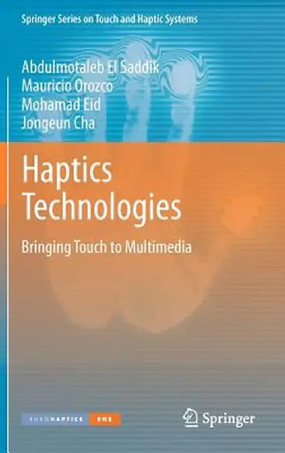 Haptics Technologies: Bringing Touch to Multimedia by Abdulmotaleb El Saddik