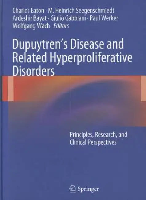 Dupuytren's Disease and Related Hyperproliferative Disorders: Principles, Research, and Clinical Perspectives by Charles Eaton, M. Heinrich Seegenschmiedt, Ardeshir Bayat