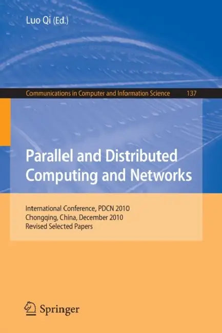 Parallel and Distributed Computing and Networks: International Conference, PDCN 2010, Chongqing, China, December 13-14, 2010, Revised Selected Papers by Luo Qi