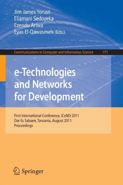 E-Technologies and Networks for Development: First International Conference, ICeND 2011, Dar Es Salaam, Tanzania, August 3-5, 2011, Proceedings by Jim James Yonazi, Eliamani Sedoyeka, Ezendu Ariwa