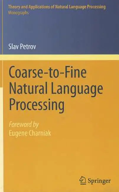 Coarse-To-Fine Natural Language Processing by Slav Petrov