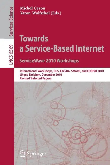 Towards a Service-Based Internet: ServiceWave 2010 Workshops: International Workshops OCS, EMSOA, SMART, and EDBPM 2010 Ghent, Belgium, December 13-15 by Michel Cezon, Yaron Wolfsthal