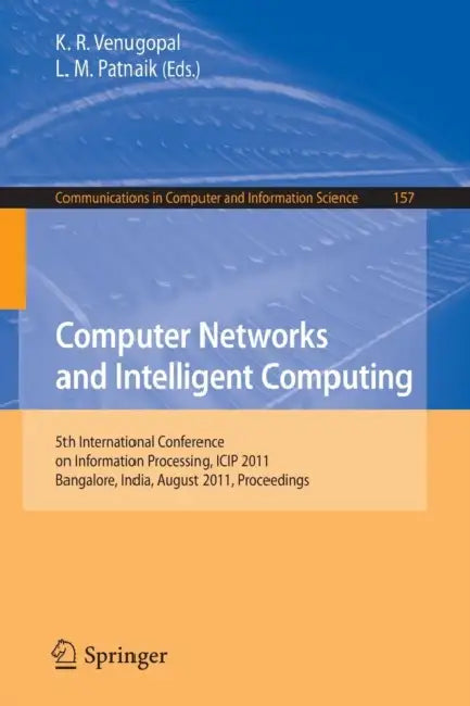 Computer Networks and Intelligent Computing: 5th International Conference on Information Processing, ICIP 2011, Bangalore, India, August 5-7, 2011, Pr by K. R. Venugopal, L. M. Patnaik