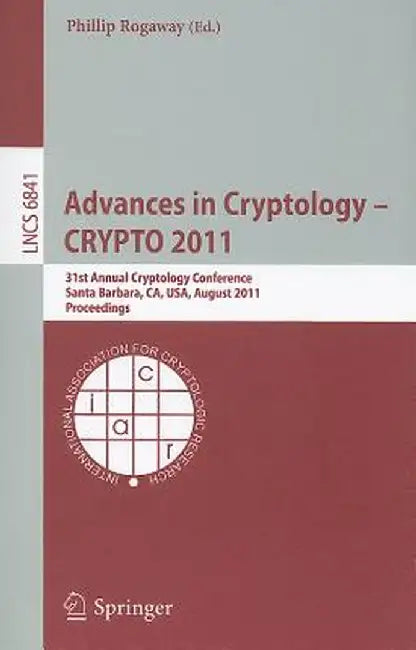 Advances in Cryptology -- Crypto 2011: 31st Annual Cryptology Conference, Santa Barbara, Ca, Usa, August 14-18, 2011, Proceedings by Phillip Rogaway
