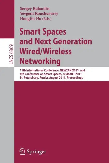 Smart Spaces and Next Generation Wired/Wireless Networking: 11th International Conference, NEW2AN 2011, and 4th Conference on Smart Spaces, ruSMART 20 by Sergey Balandin, Yevgeni Koucheryavy, Honglin Hu