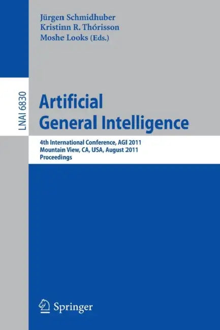 Artificial General Intelligence: 4th International Conference, Agi 2011, Mountain View, Ca, Usa, August 3-6, 2011, Proceedings by Jürgen Schmidhuber, Kristinn R. Thorisson, Moshe Looks