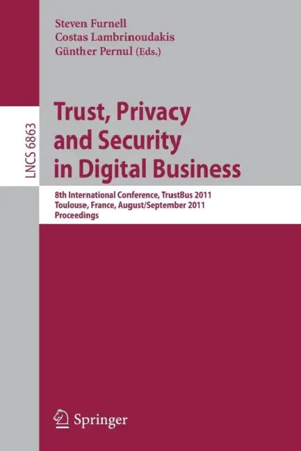Trust, Privacy and Security in Digital Business: 8th International Conference, TrustBus 2011, Toulouse, France, August 29 - September 2, 2011, Proceed by Steven Furnell, Costas Lambrinoudakis, Günther Pernul