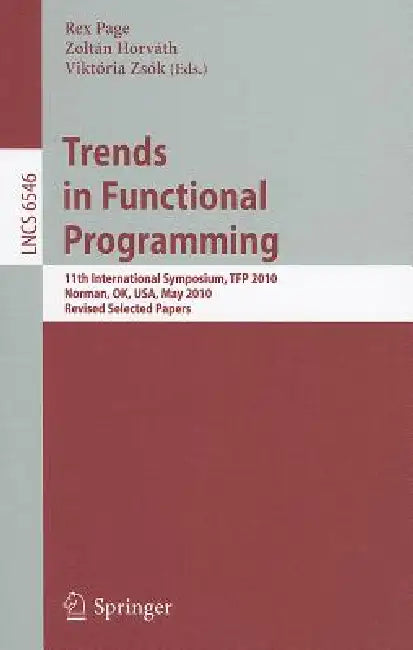 Trends in Functional Programming: 11th International Symposium, Tfp 2010, Norman, Ok, Usa, May 17-19, 2010. Revised Selected Papers by Rex Page, Zoltan Horvath, Viktoria Zsók