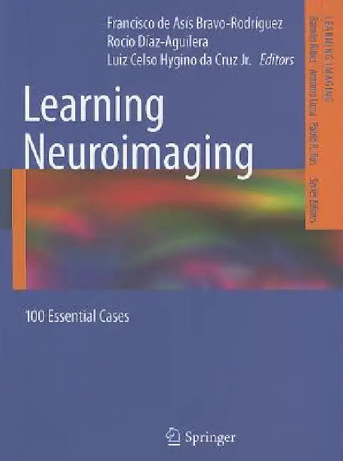 Learning Neuroimaging: 100 Essential Cases by Francisco de Asís Bravo-Rodríguez, Rocío Diaz-Aguilera, Luiz Celso Hygino Da Cruz Jr