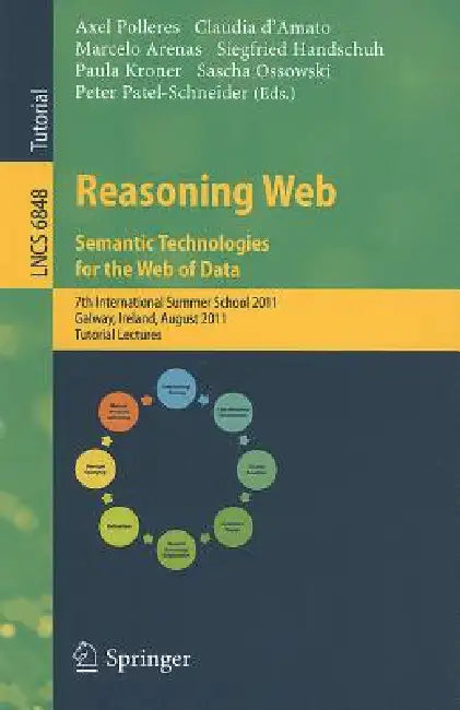 Reasoning Web: Semantic Technologies for the Web of Data: 7th International Summer School 2011, Galway, Ireland, August 23-27, 2011, Tutorial Lectures by Axel Polleres, Claudia D'Amato, Marcelo Arenas