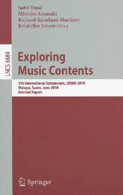 Exploring Music Contents: 7th International Symposium, Cmmr 2010, Málaga, Spain, June 21-24, 2010. Revised Papers by Solvi Ystad, Mitsuko Aramaki, Richard Kronland-Martinet