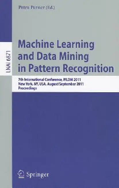 Machine Learning and Data Mining in Pattern Recognition: 7th International Conference, MLDM 2011, New York, Ny, Usa, August 30-September 3, 2011procee by Petra Perner