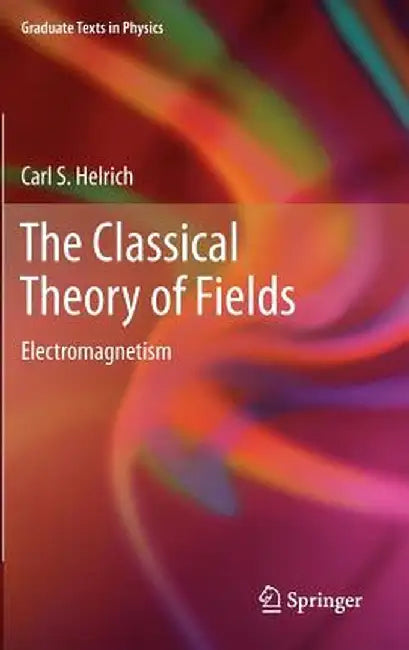 The Classical Theory of Fields: Electromagnetism by Carl S. Helrich
