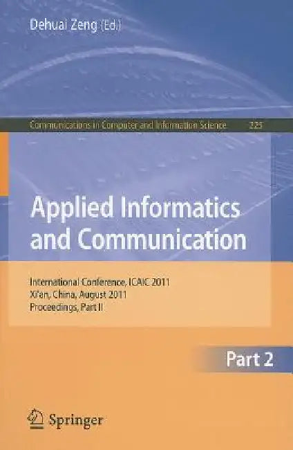 Applied Informatics and Communication, Part 2: International Conference, ICAIC 2011, Xi'an, China, August 20-21, 2011, Proceedings, Part II by Dehuai Zeng