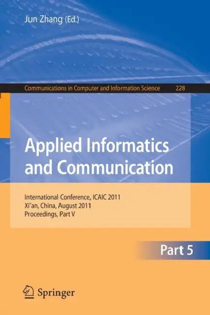 Applied Informatics and Communication, Part 5: International Conference, ICAIC 2011, Xi'an, China, August 20-21, 2011, Proceedings, Part V by Jun Zhang