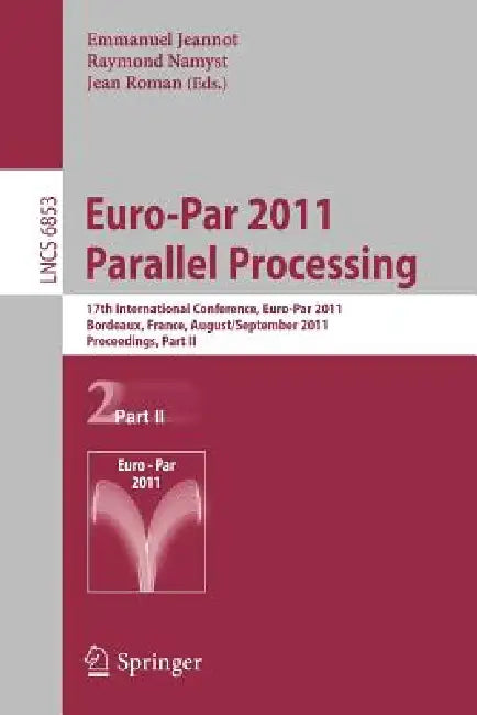 Euro-Par 2011 Parallel Processing: 17th International Euro-Parconference, Bordeaux, France, August 29 - September 2, 2011, Proceedings, Part II by Emmanuel Jeannot, Raymond Namyst, Jean Roman