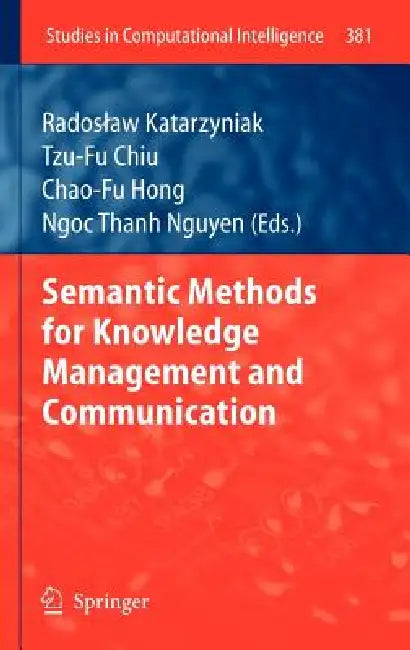 Semantic Methods for Knowledge Management and Communication by Radoslaw Katarzyniak Katarzyniak, Tzu-Fu Chiu, Chao-Fu Hong