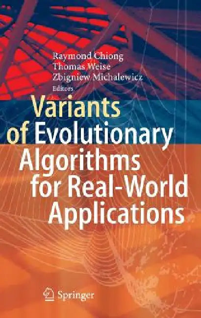 Variants of Evolutionary Algorithms for Real-World Applications by Raymond Chiong, Thomas Weise, Zbigniew Michalewicz