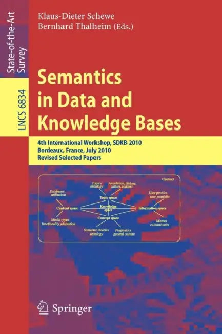 Semantics in Data and Knowledge Bases: 4th International Workshop, Sdkb 2010, Bordeaux, France, July 5, 2010, Revised Selected Papers by Klaus-Dieter Schewe, Bernhard Thalheim