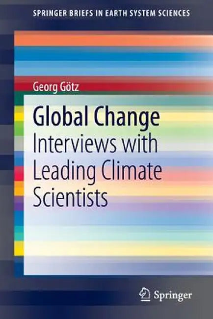 Global Change: Interviews with Leading Climate Scientists by Georg Götz