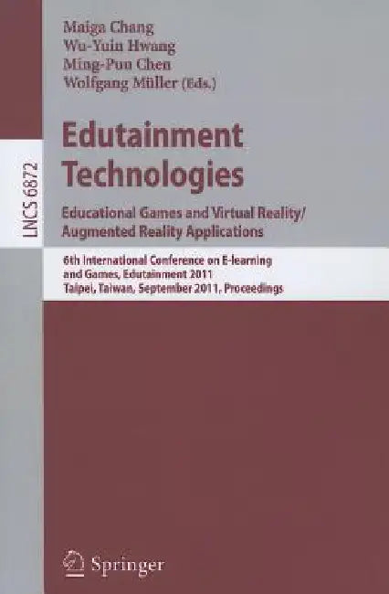 Edutainment Technologies: Educational Games and Virtual Reality/Augmented Reality Applications: 6th International Conference on E-Learning and Games, by Maiga Chang, Wu-Yuin Hwang, Ming-Puu Chen