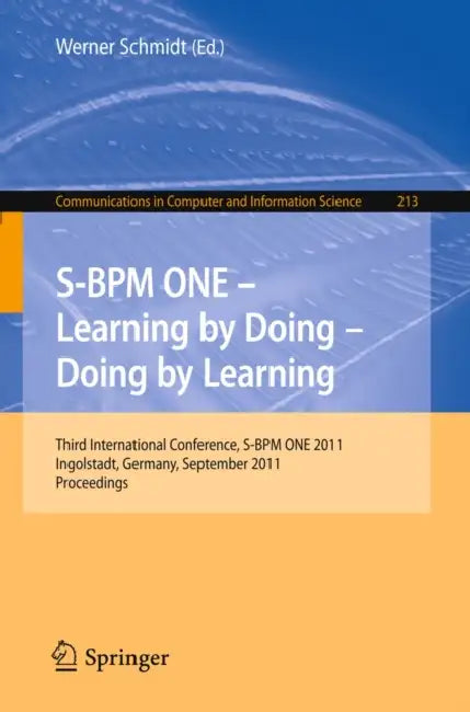 S-BPM One - Learning by Doing - Doing by Learning: Third International Conference S-BPM One 2011, Ingolstadt, Germany, September 29-30, 2011, Proceedi by Werner Schmidt