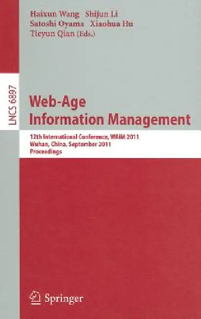 Web-Age Information Management: 12th International Conference, WAIM 2011, Wuhan, China, September 14-16, 2011, Proceedings by Haixun Wang, Shijun Li, Satoshi Oyama