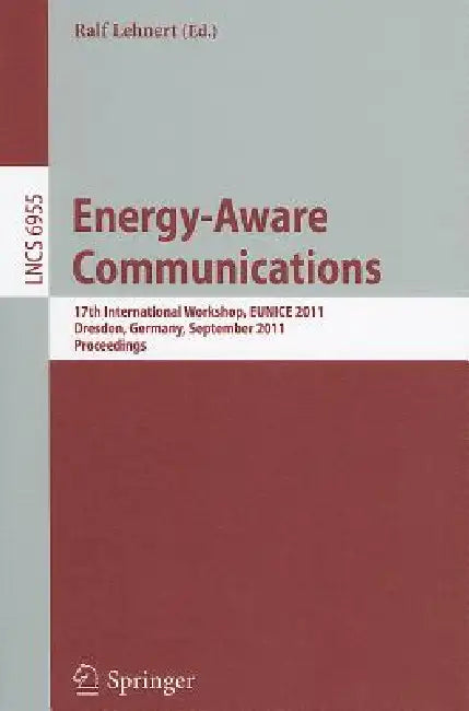 Energy-Aware Communications: 17th International Workshop, EUNICE 2011, Dresden, Germany, September 5-7, 2011, Proceedings by Ralf Lehnert