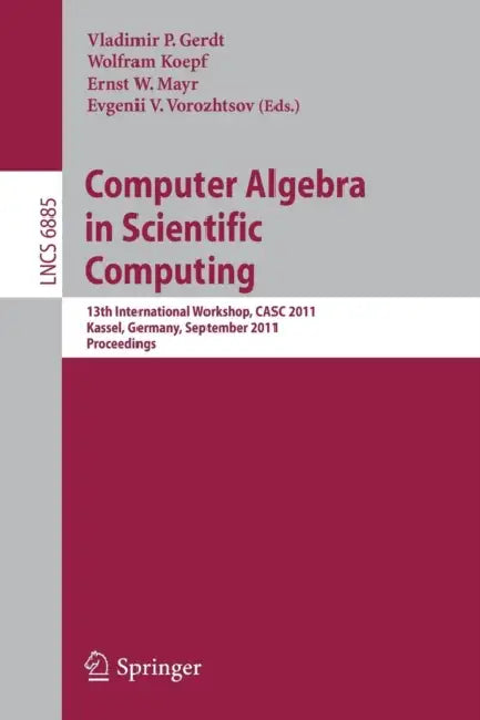 Computer Algebra in Scientific Computing: 13th International Workshop, CASC 2011, Kassel, Germany, September 5-9, 2011, Proceedings by Vladimir P. Gerdt, Wolfram Koepf, Ernst W. Mayr