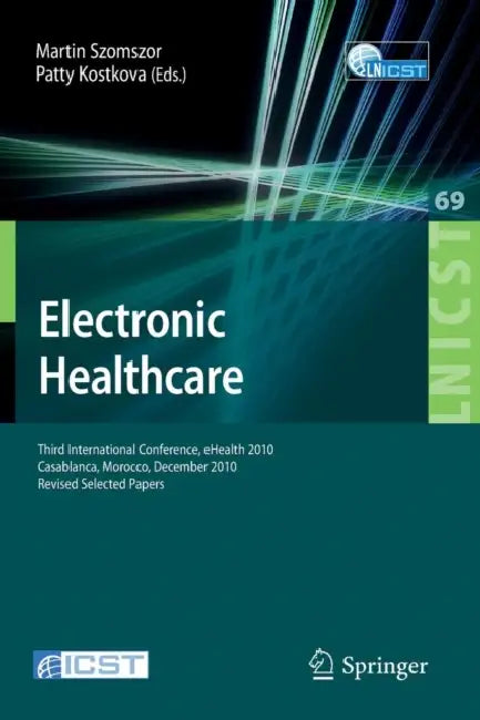 Electronic Healthcare: Third International Conference, Ehealth 2010, Casablanca, Morocco, December 13-15, 2010, Revised Selected Papers by Martin Szomszor, Patty Kostkova