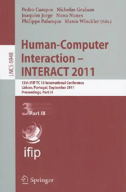 Human-Computer Interaction - INTERACT 2011, Part 3: 13th IFIP TC 13 International Conference, Lisbon, Portugal, September 5-9, 2011, Proceedings, Part by Pedro Campos, Nicholas Graham, Joaquim Jorge