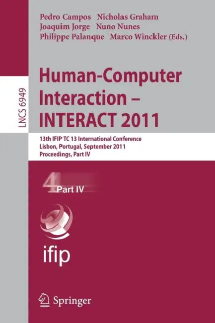 Human-Computer Interaction - INTERACT 2011, Part 4: 13th IFIP TC 13 International Conference, Lisbon, Portugal, September 5-9, 2011, Proceedings, Part by Pedro Campos, Nicholas Graham, Joaquim Jorge