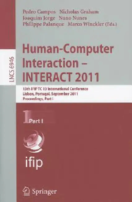 Human-Computer Interaction - INTERACT 2011, Part 1: 13th IFIP TC 13 International Conference, Lisbon, Portugal, September 5-9, 2011, Proceedings, Part by Pedro Campos, Nicholas Graham, Joaquim Jorge