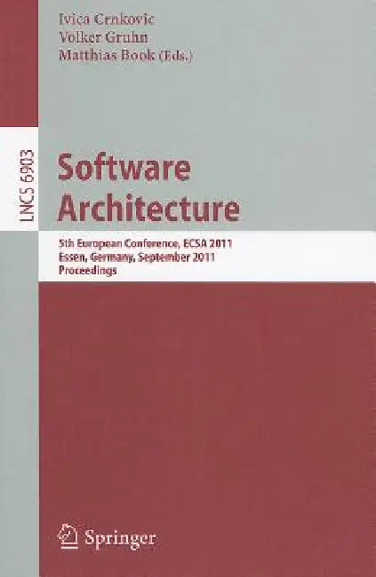 Software Architecture: 5th European Conference, ECSA 2011, Essen, Germany, September 13-16, 2011, Proceedings by Ivica Crnkovic, Volker Gruhn, Matthias Book