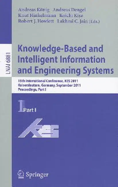 Knowledge-Based and Intelligent Information and Engineering Systems: 15th International Conference, KES 2011, Kaiserslautern, Germany, September 12-14 by Andreas Koenig, Andreas Dengel, Knut Hinkelmann