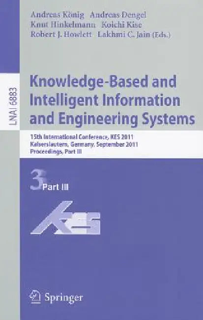 Knowledge-Based and Intelligent Information and Engineering Systems: 15th International Conference, KES 2011 Kaiserslautern, Germany, September 12-14, by Andreas König, Andreas Dengel, Knut Hinkelmann