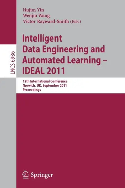 Intelligent Data Engineering and Automated Learning -- Ideal 2011: 12th International Conference, Norwich, Uk, September 7-9, 2011. Proceedings by Hujun Yin, Wenjia Wang, Victor J. Rayward-Smith