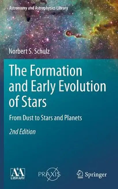 The Formation and Early Evolution of Stars: From Dust to Stars and Planets by Norbert S. Schulz