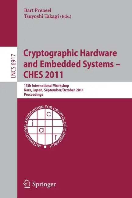 Cryptographic Hardware and Embedded Systems -- CHES 2011: 13th International Workshop, Nara, Japan, September 28 - October 1, 2011, Proceedings by Bart Preneel, Tsuyoshi Takagi