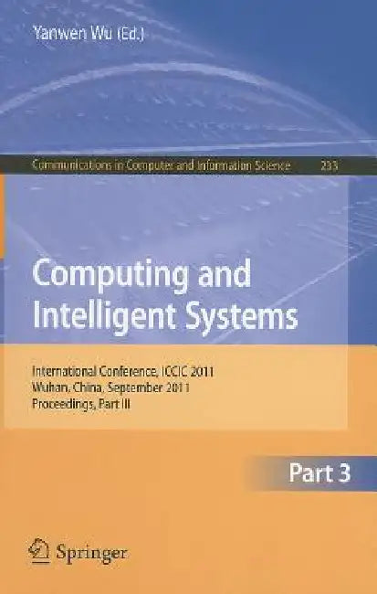 Computing and Intelligent Systems, Part 3: International Conference, ICCIC 2011, Wuhan, China, September 17-18, 2011, Proceedings, Part III by Yanwen Wu