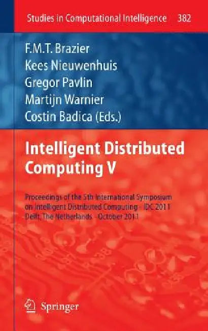 Intelligent Distributed Computing V: Proceedings of the 5th International Symposium on Intelligent Distributed Computing - IDC 2011, Delft, the Nether by F. M. T. Brazier, Kees Nieuwenhuis, Gregor Pavlin