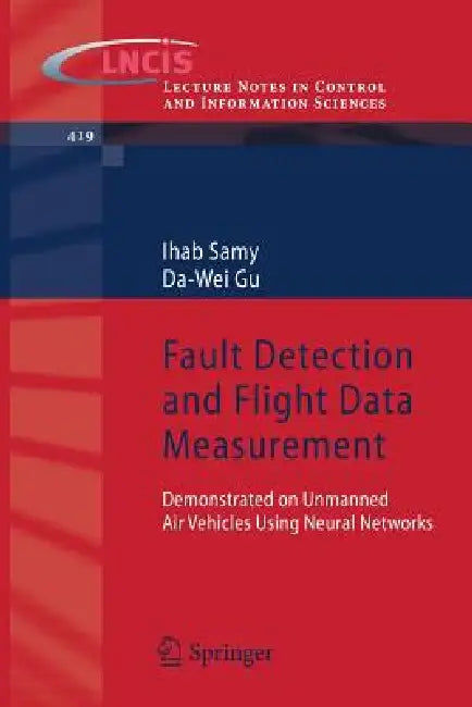 Fault Detection and Flight Data Measurement: Demonstrated on Unmanned Air Vehicles Using Neural Networks by Ihab Samy, Da-Wei Gu