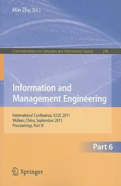 Information and Management Engineering: International Conference, ICCIC 2011 Wuhan, China, September 17-18, 2011 Proceedings, Part VI by Min Zhu