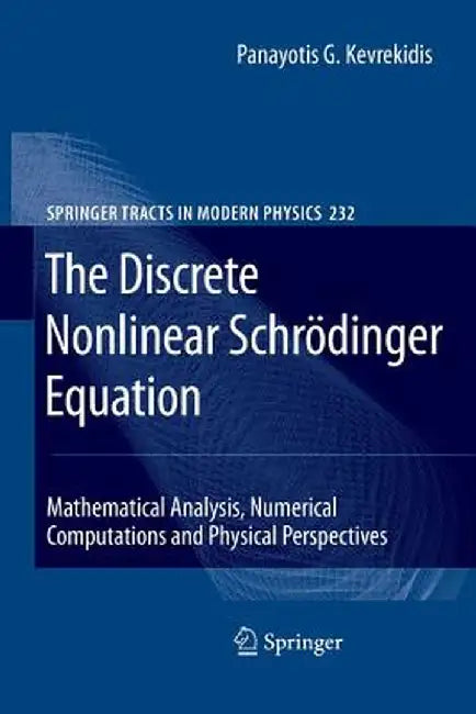 The Discrete Nonlinear Schrödinger Equation: Mathematical Analysis, Numerical Computations and Physical Perspectives by Panayotis G. Kevrekidis