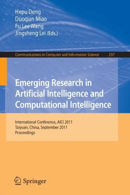Emerging Research in Artificial Intelligence and Computational Intelligence: International Conference, AICI 2011, Taiyuan, China, September 23-25, 201 by Hepu Deng, Duoqian Miao, Fu Lee Wang